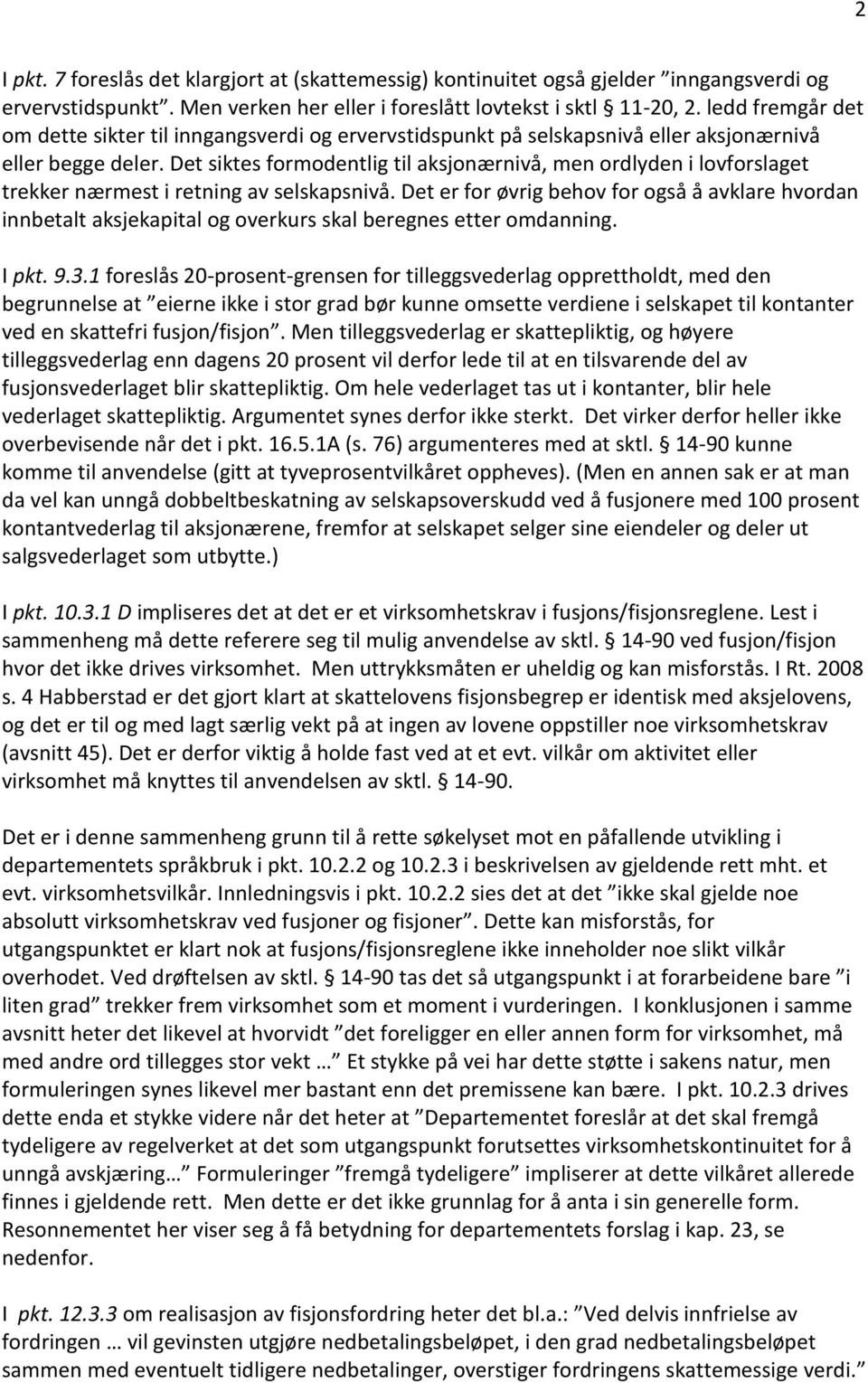 Det siktes formodentlig til aksjonærnivå, men ordlyden i lovforslaget trekker nærmest i retning av selskapsnivå.