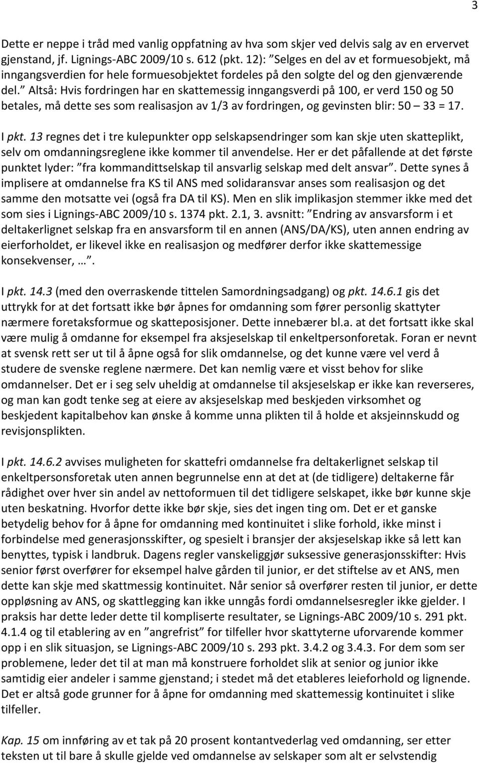 Altså: Hvis fordringen har en skattemessig inngangsverdi på 100, er verd 150 og 50 betales, må dette ses som realisasjon av 1/3 av fordringen, og gevinsten blir: 50 33 = 17. I pkt.