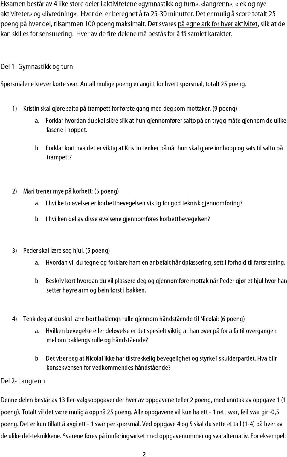 Hver av de fire delene må bestås for å få samlet karakter. Del 1- Gymnastikk og turn Spørsmålene krever korte svar. Antall mulige poeng er angitt for hvert spørsmål, totalt 25 poeng.