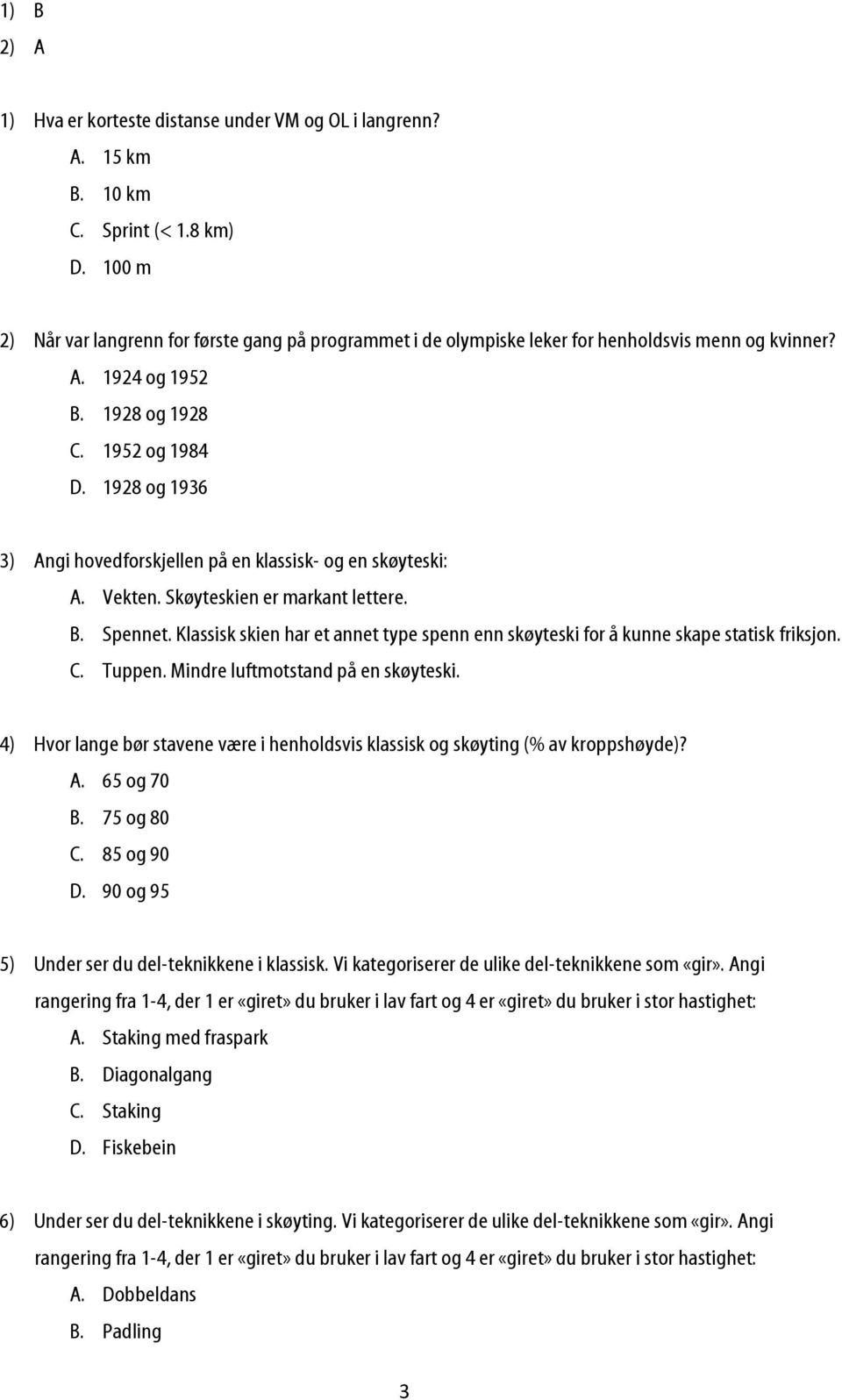 1928 og 1936 3) Angi hovedforskjellen på en klassisk- og en skøyteski: A. Vekten. Skøyteskien er markant lettere. B. Spennet.