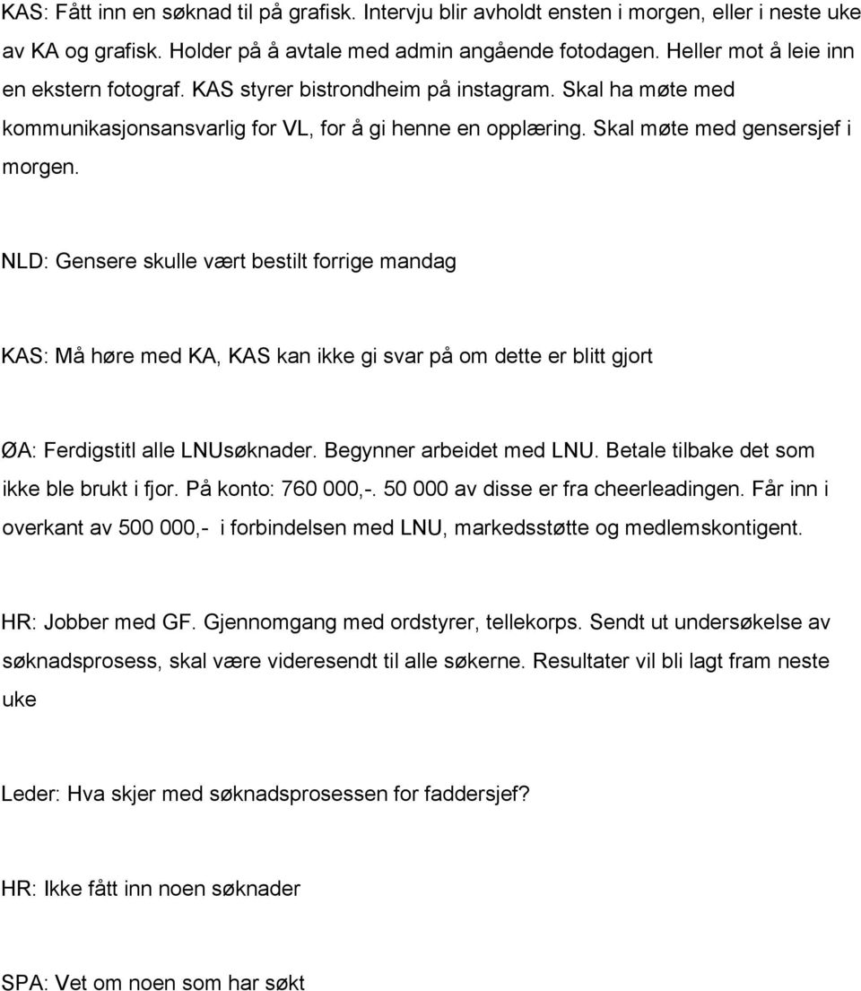 NLD: Gensere skulle vært bestilt forrige mandag KAS: Må høre med KA, KAS kan ikke gi svar på om dette er blitt gjort ØA: Ferdigstitl alle LNUsøknader. Begynner arbeidet med LNU.