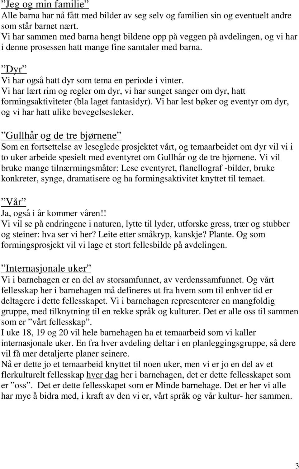 Vi har lært rim og regler om dyr, vi har sunget sanger om dyr, hatt formingsaktiviteter (bla laget fantasidyr). Vi har lest bøker og eventyr om dyr, og vi har hatt ulike bevegelsesleker.