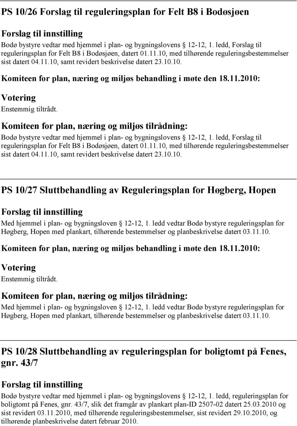 ledd, Forslag til reguleringsplan for Felt B8 i Bodøsjøen, datert 01.11.10, med tilhørende reguleringsbestemmelser sist datert 04.11.10, samt revidert beskrivelse datert 23.10.10. PS 10/27 Sluttbehandling av Reguleringsplan for Høgberg, Hopen Med hjemmel i plan- og bygningsloven 12-12, 1.