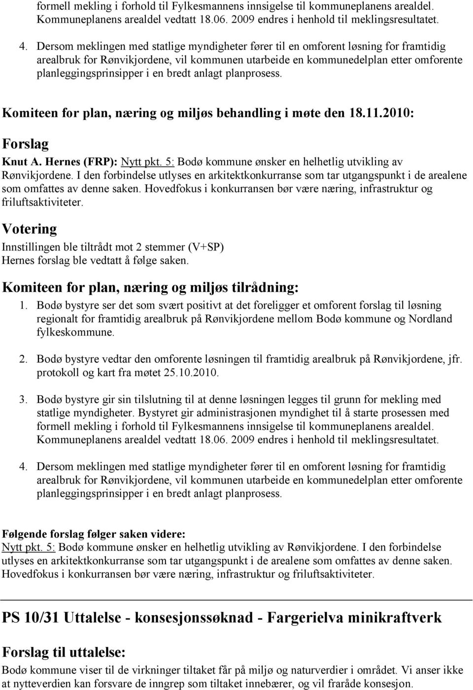 bredt anlagt planprosess. Forslag Knut A. Hernes (FRP): Nytt pkt. 5: Bodø kommune ønsker en helhetlig utvikling av Rønvikjordene.
