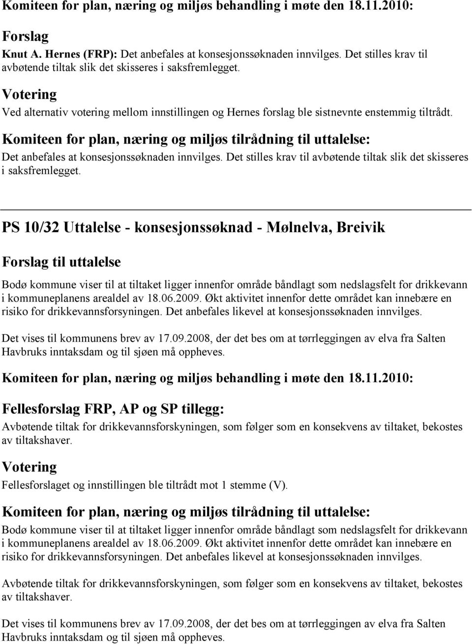 Komiteen for plan, næring og miljøs tilrådning til uttalelse: Det anbefales at konsesjonssøknaden innvilges. Det stilles krav til avbøtende tiltak slik det skisseres i saksfremlegget.