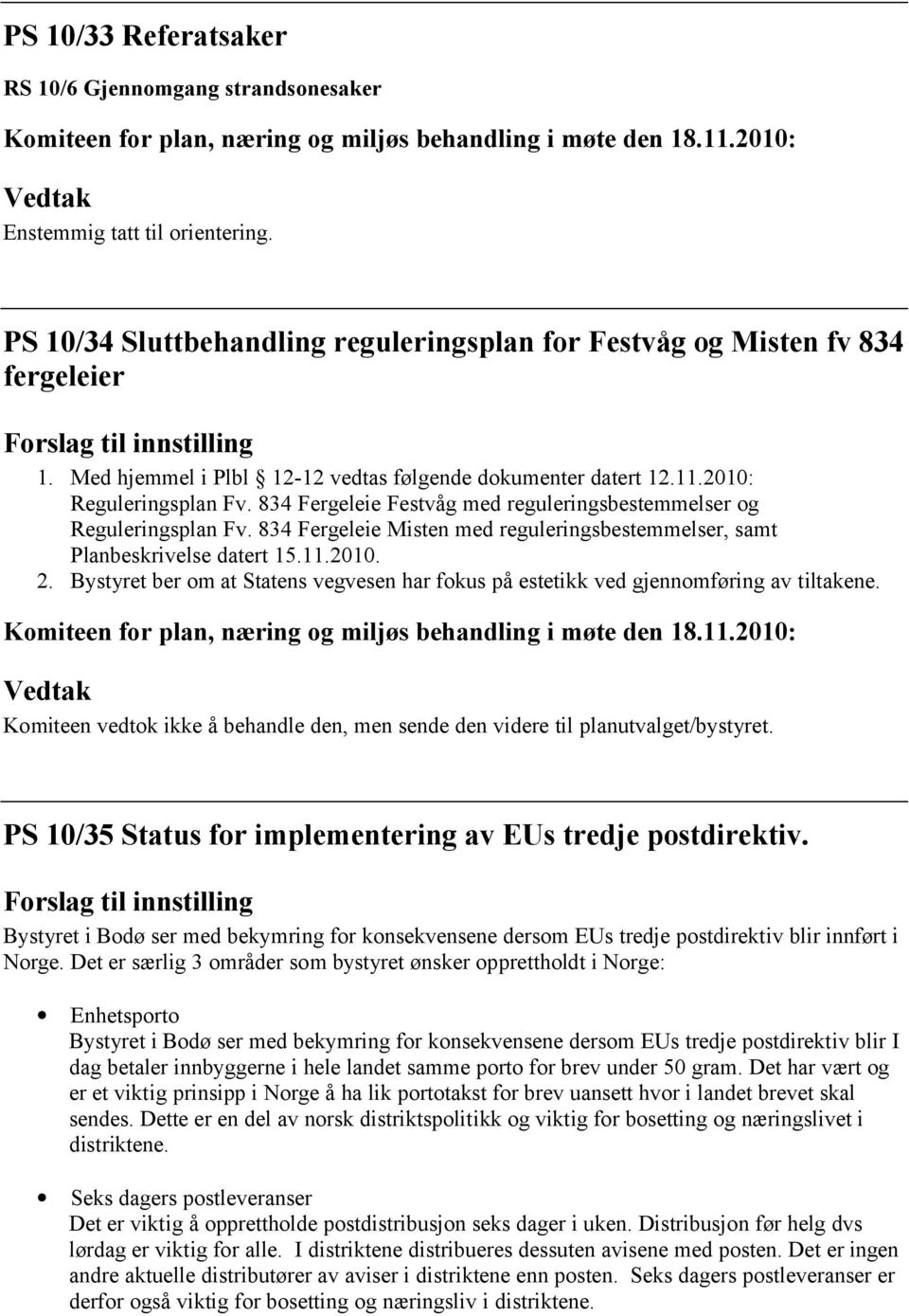 834 Fergeleie Misten med reguleringsbestemmelser, samt Planbeskrivelse datert 15.11.2010. 2. Bystyret ber om at Statens vegvesen har fokus på estetikk ved gjennomføring av tiltakene.