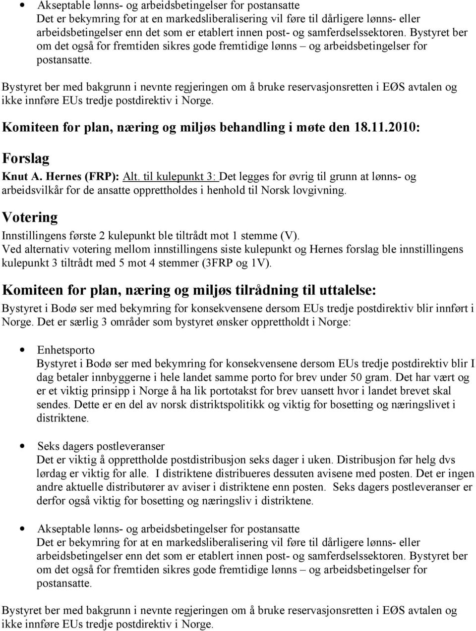 Bystyret ber med bakgrunn i nevnte regjeringen om å bruke reservasjonsretten i EØS avtalen og ikke innføre EUs tredje postdirektiv i Norge. Forslag Knut A. Hernes (FRP): Alt.