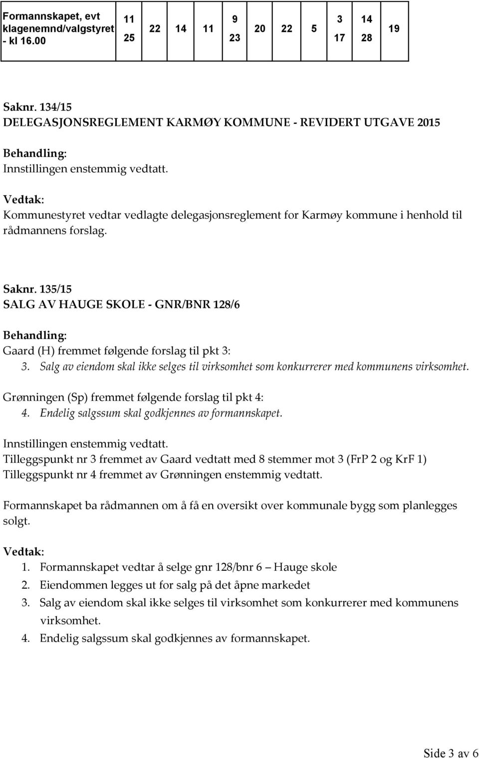 135/15 SALG AV HAUGE SKOLE - GNR/BNR 128/6 Gaard (H) fremmet følgende forslag til pkt 3: 3. Salg av eiendom skal ikke selges til virksomhet som konkurrerer med kommunens virksomhet.