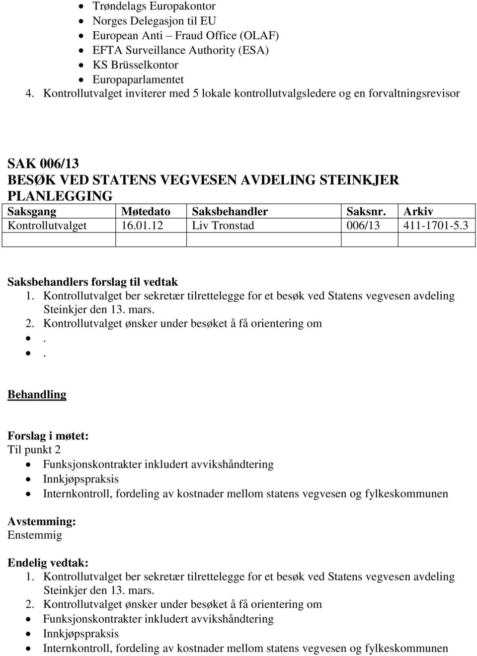 12 Liv Tronstad 006/13 411-1701-5.3 1. Kontrollutvalget ber sekretær tilrettelegge for et besøk ved Statens vegvesen avdeling Steinkjer den 13. mars. 2.