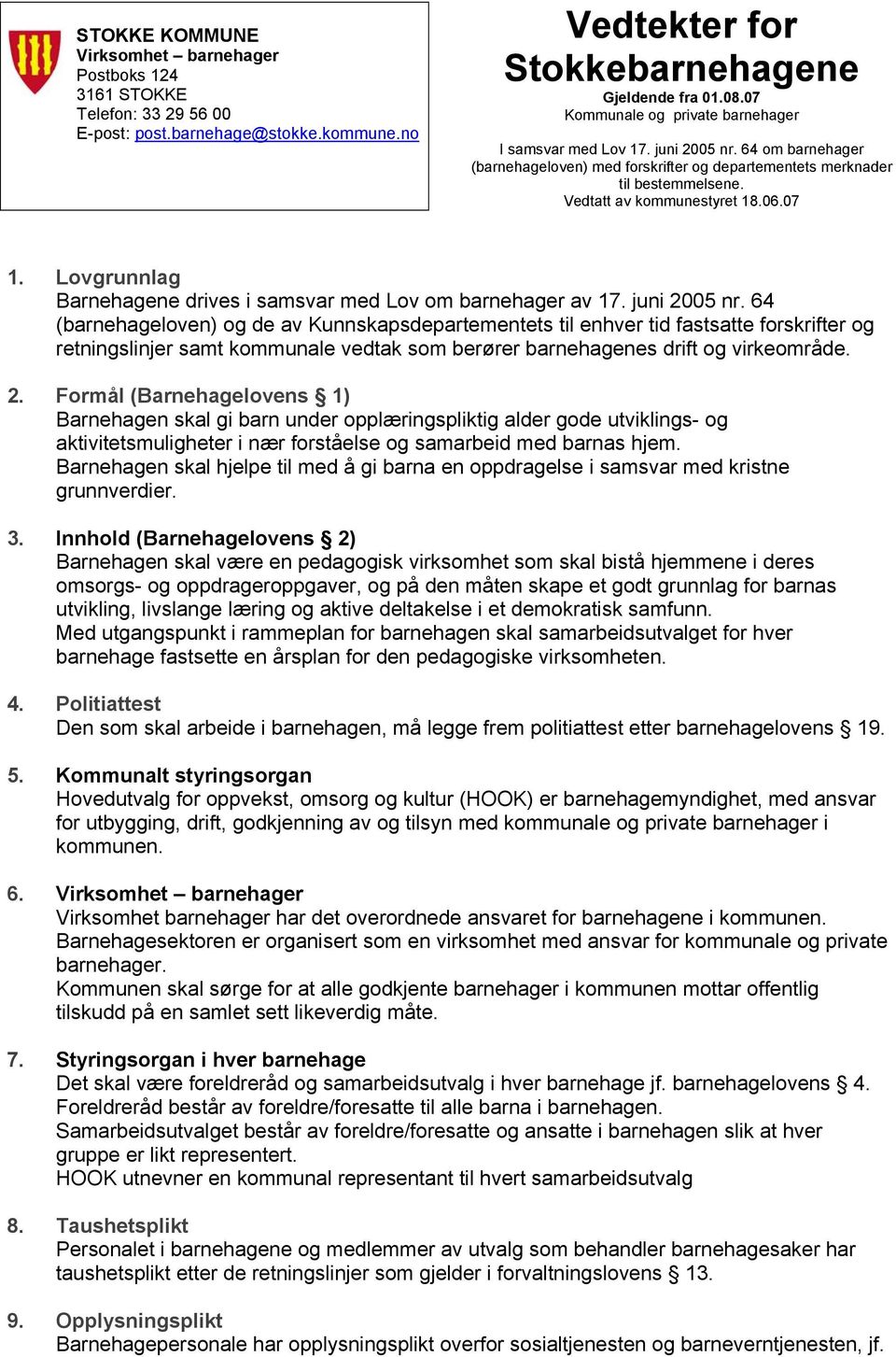 07 1. Lovgrunnlag Barnehagene drives i samsvar med Lov om barnehager av 17. juni 2005 nr.