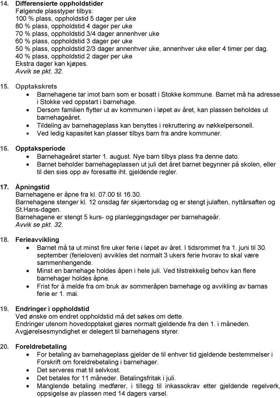 32. 15. Opptakskrets Barnehagene tar imot barn som er bosatt i Stokke kommune. Barnet må ha adresse i Stokke ved oppstart i barnehage.