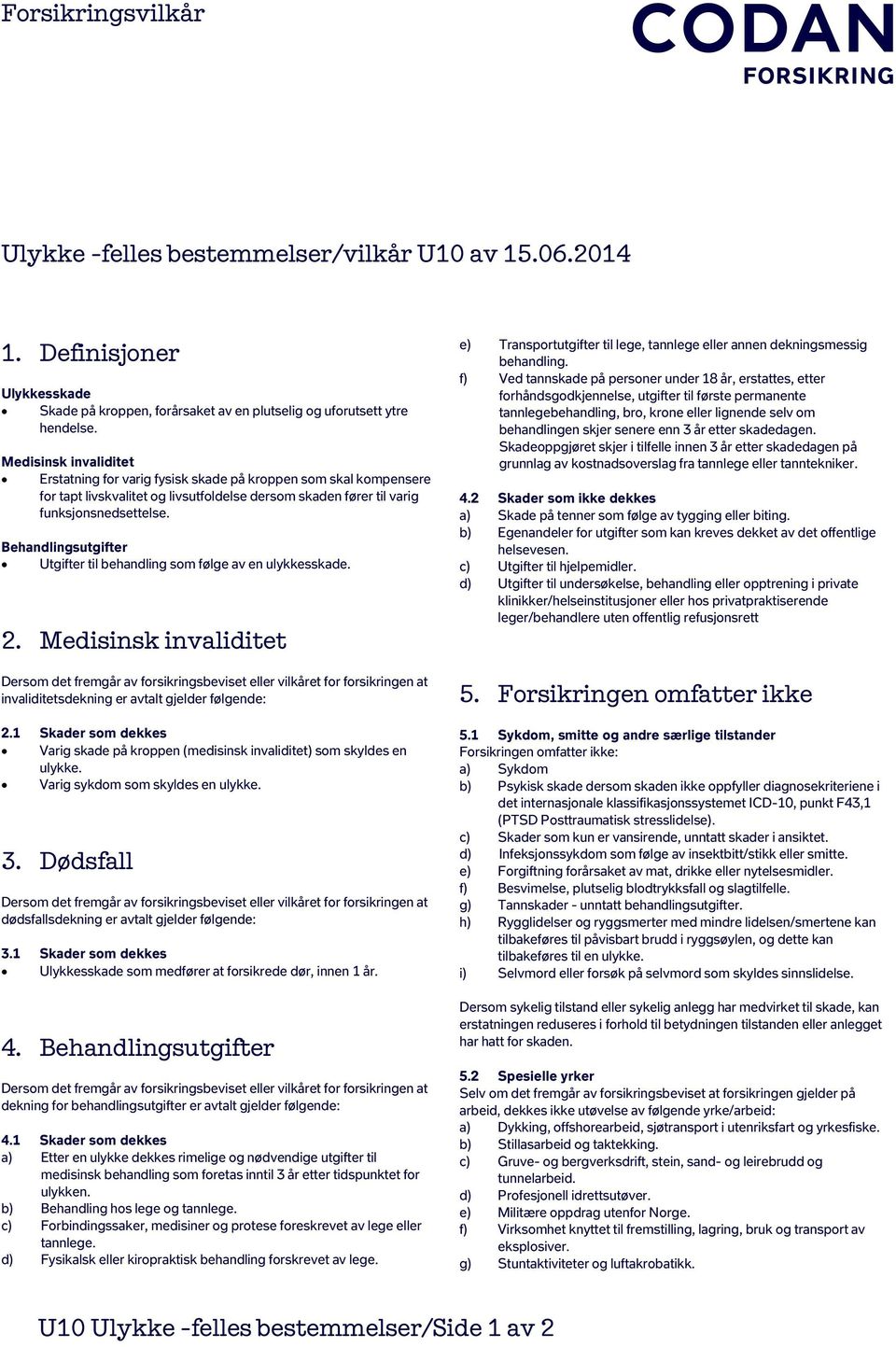 Behandlingsutgifter Utgifter til behandling som følge av en ulykkesskade. 2.