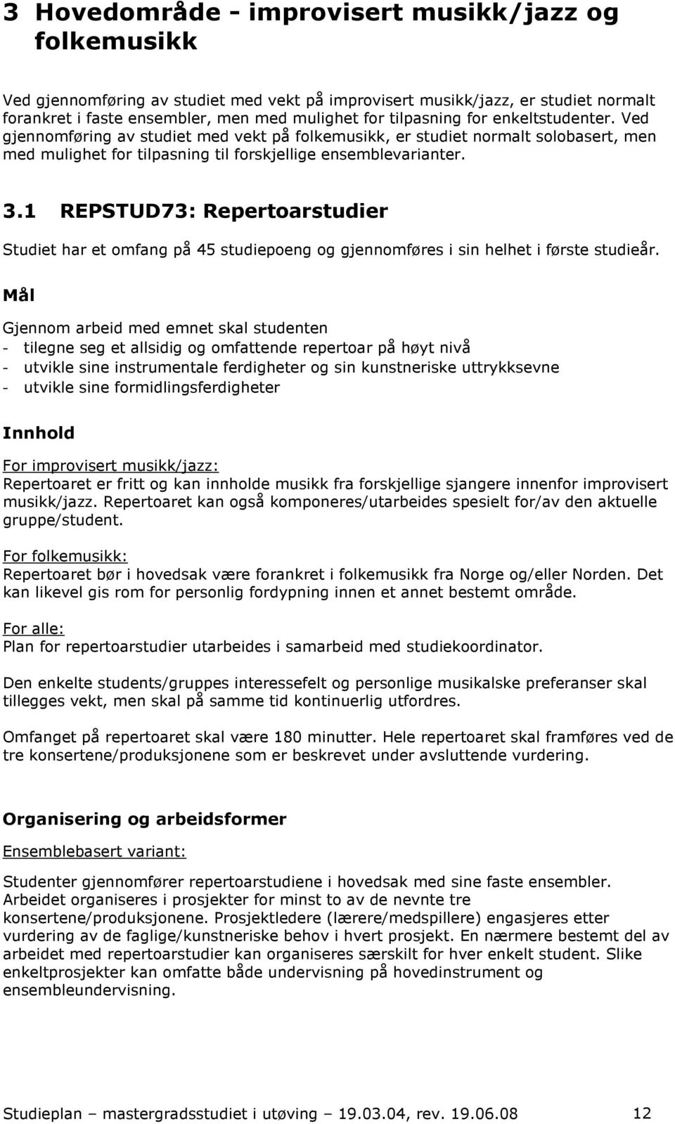 1 REPSTUD73: Repertoarstudier Studiet har et omfang på 45 studiepoeng og gjennomføres i sin helhet i første studieår.