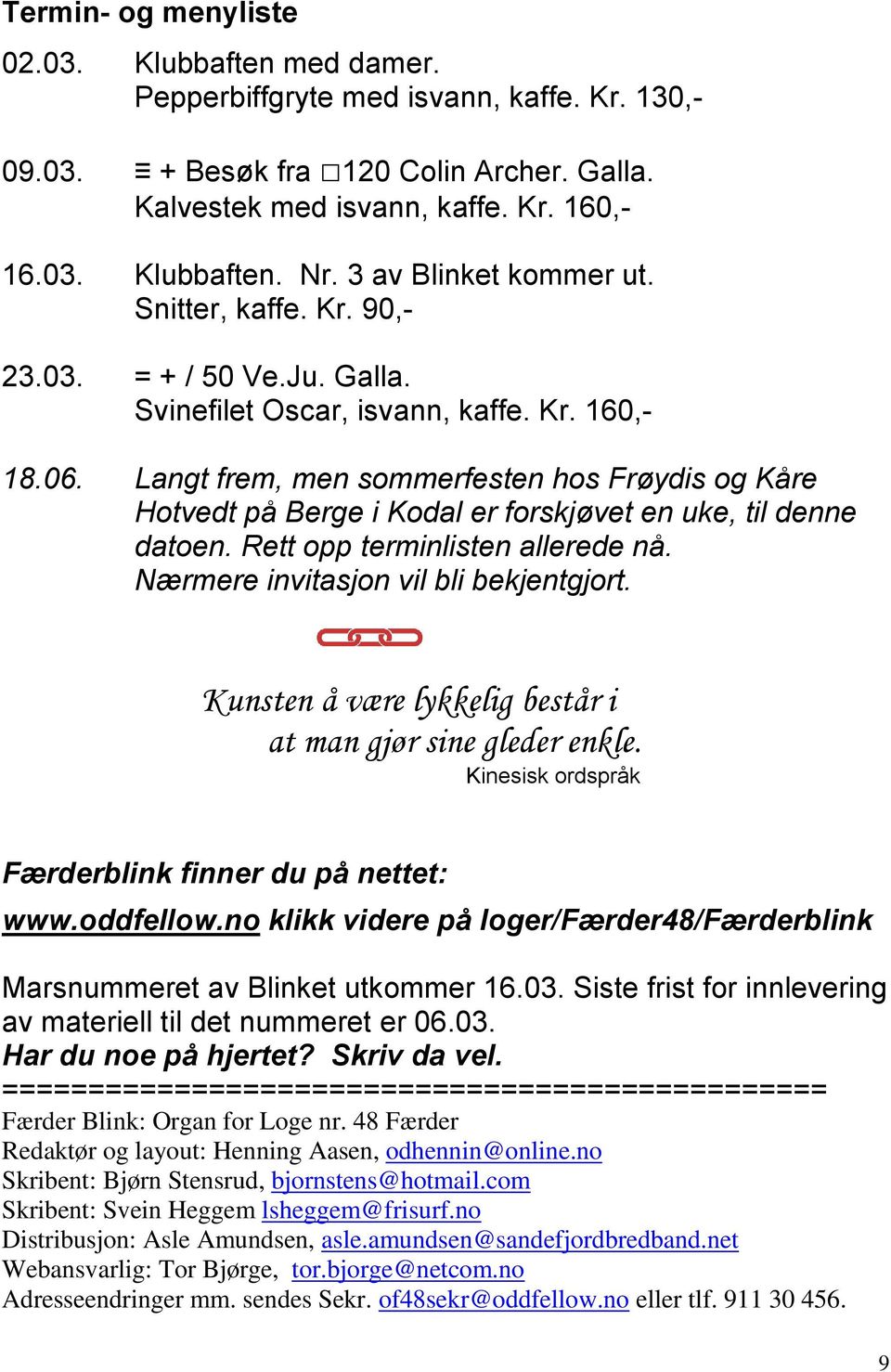 Langt frem, men sommerfesten hos Frøydis og Kåre Hotvedt på Berge i Kodal er forskjøvet en uke, til denne datoen. Rett opp terminlisten allerede nå. Nærmere invitasjon vil bli bekjentgjort.