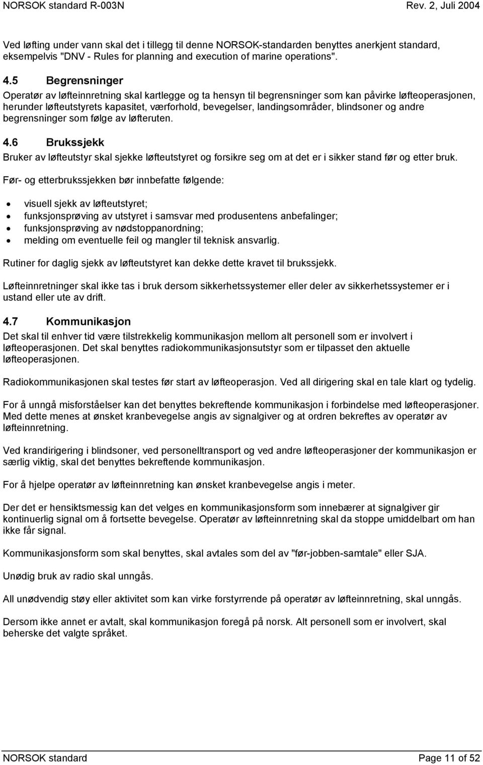 blindsoner og andre begrensninger som følge av løfteruten. 4.6 Brukssjekk Bruker av løfteutstyr skal sjekke løfteutstyret og forsikre seg om at det er i sikker stand før og etter bruk.