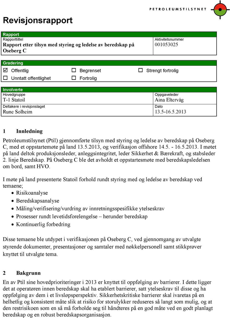 16.5.2013 Dato 1 Innledning Petroleumstilsynet (Ptil) gjennomførte tilsyn med styring og ledelse av beredskap på Oseberg C, med et oppstartemøte på land 13.5.2013, og verifikasjon offshore 14.5. - 16.