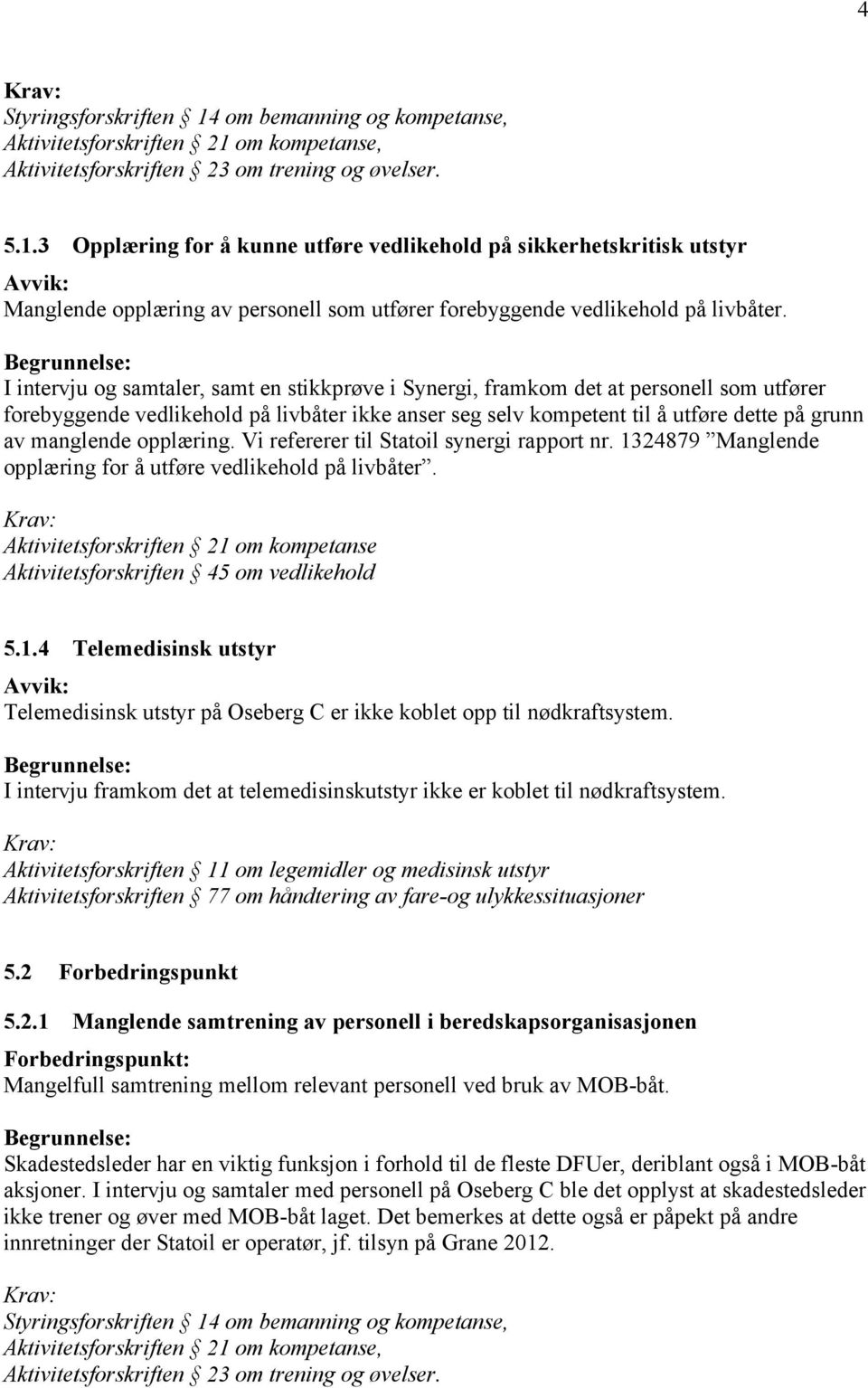 opplæring. Vi refererer til Statoil synergi rapport nr. 1324879 Manglende opplæring for å utføre vedlikehold på livbåter.