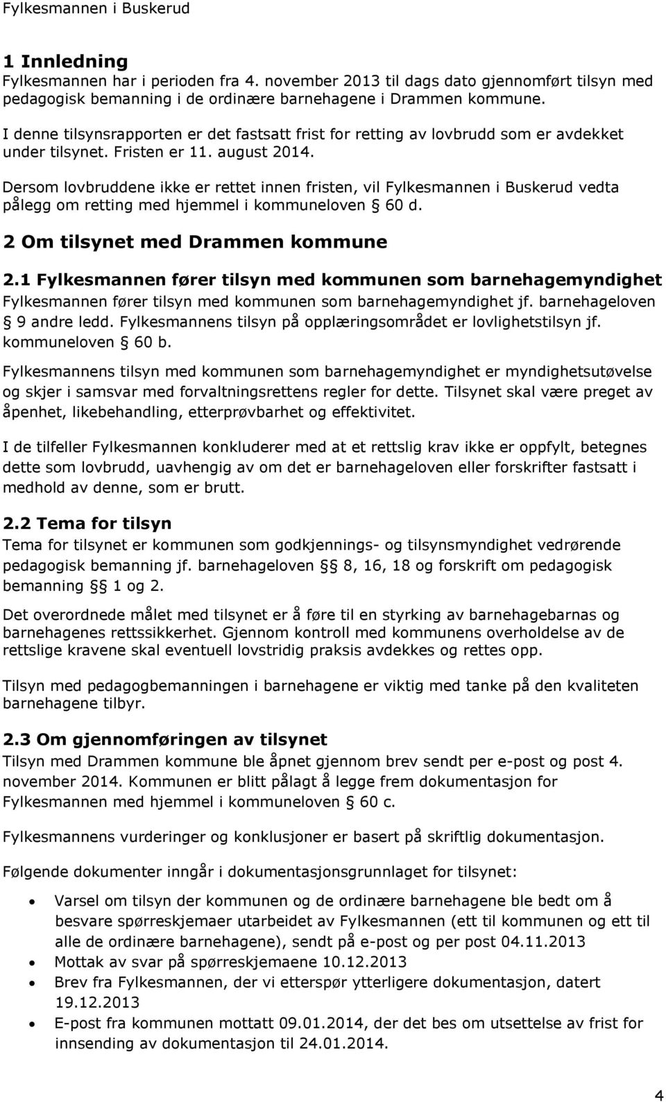 Dersom lovbruddene ikke er rettet innen fristen, vil Fylkesmannen i Buskerud vedta pålegg om retting med hjemmel i kommuneloven 60 d. 2 Om tilsynet med Drammen kommune 2.