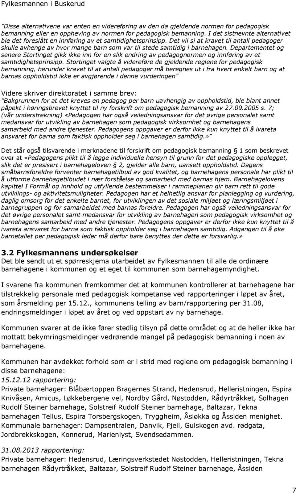 Det vil si at kravet til antall pedagoger skulle avhenge av hvor mange barn som var til stede samtidig i barnehagen.