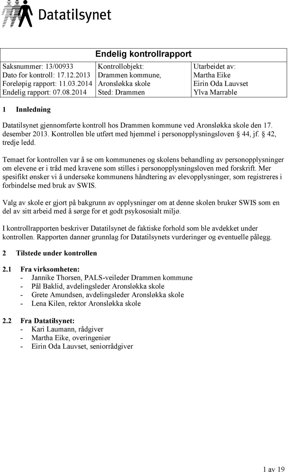 hos Drammen kommune ved Aronsløkka skole den 17. desember 2013. Kontrollen ble utført med hjemmel i personopplysningsloven 44, jf. 42, tredje ledd.