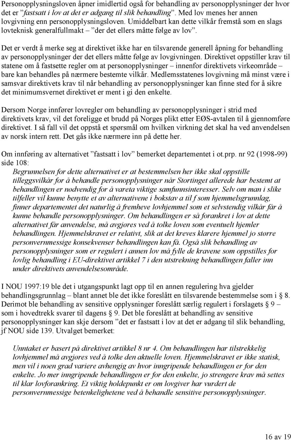 Det er verdt å merke seg at direktivet ikke har en tilsvarende generell åpning for behandling av personopplysninger der det ellers måtte følge av lovgivningen.