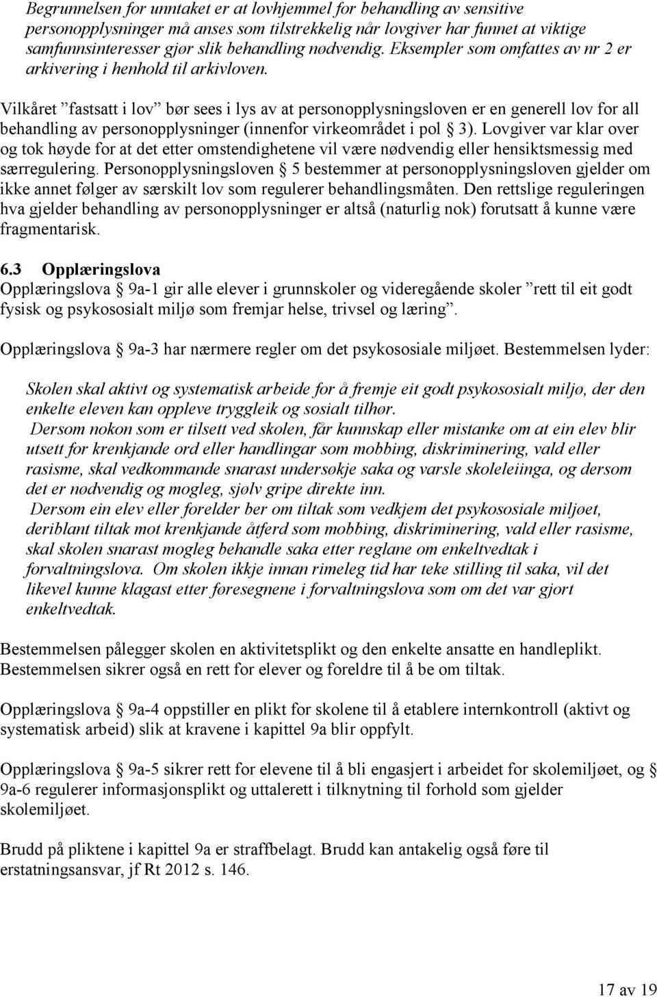 Vilkåret fastsatt i lov bør sees i lys av at personopplysningsloven er en generell lov for all behandling av personopplysninger (innenfor virkeområdet i pol 3).