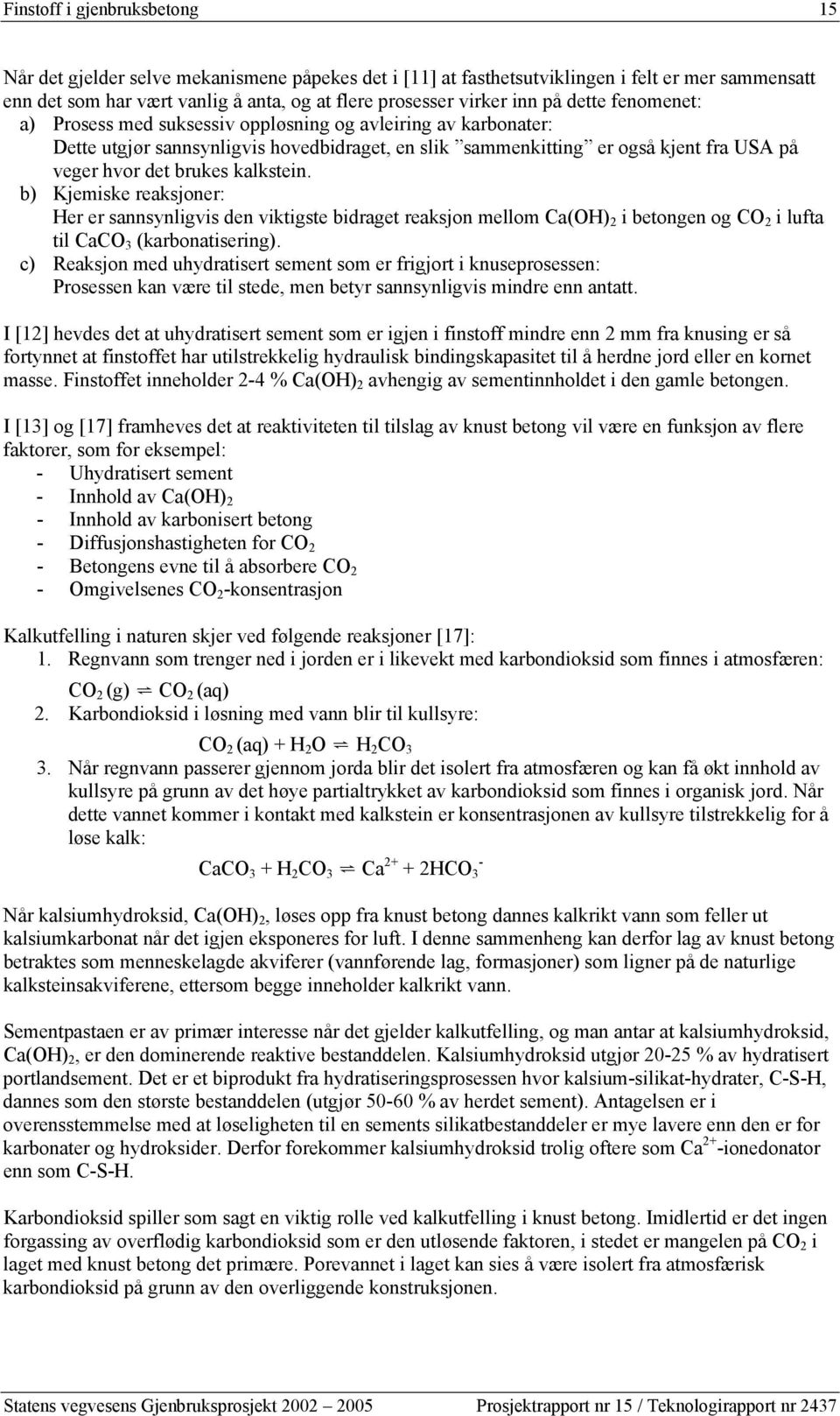 kalkstein. b) Kjemiske reaksjoner: Her er sannsynligvis den viktigste bidraget reaksjon mellom Ca(OH) 2 i betongen og CO 2 i lufta til CaCO 3 (karbonatisering).