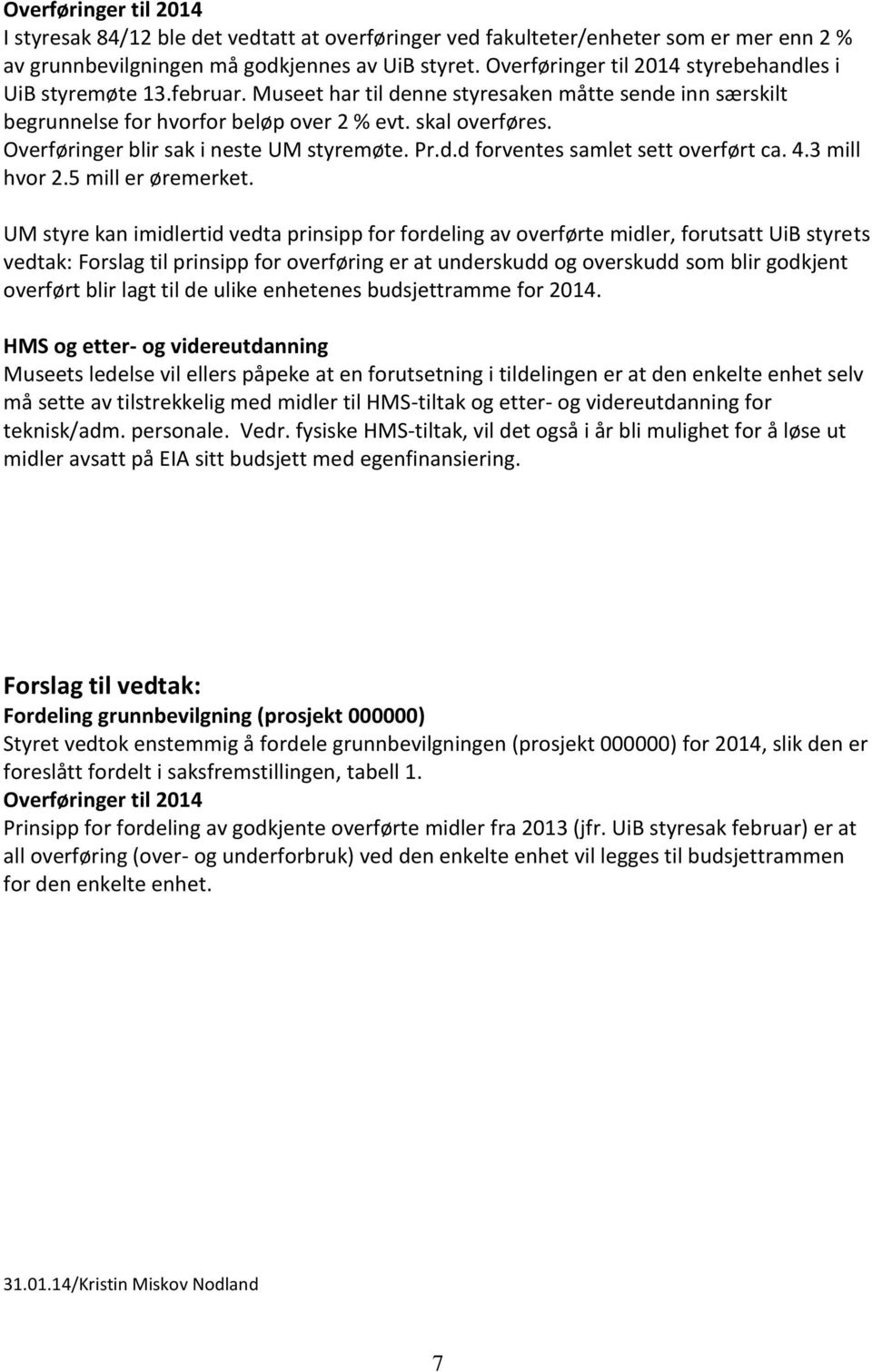 Overføringer blir sak i neste UM styremøte. Pr.d.d forventes samlet sett overført ca. 4.3 mill hvor 2.5 mill er øremerket.