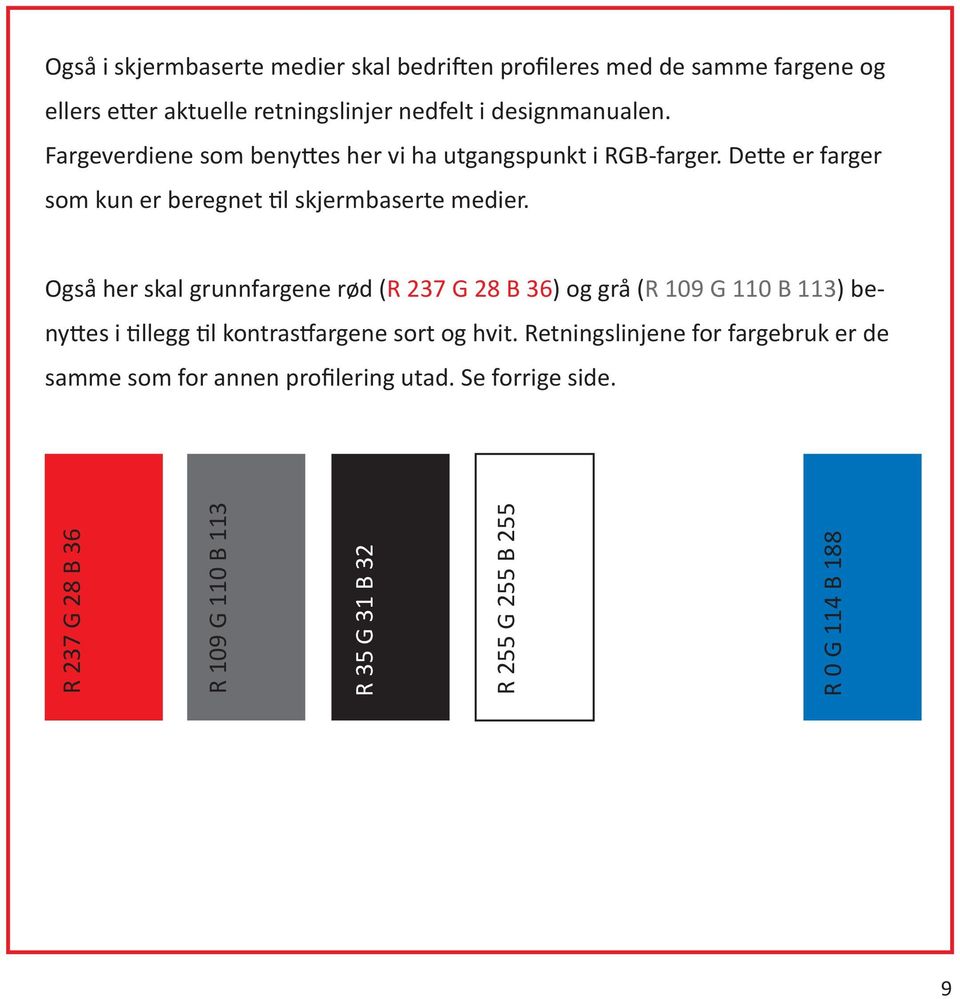 Også her skal grunnfargene rød (R 237 G 28 B 36) og grå (R 109 G 110 B 113) benyttes i tillegg til kontrastfargene sort og hvit.