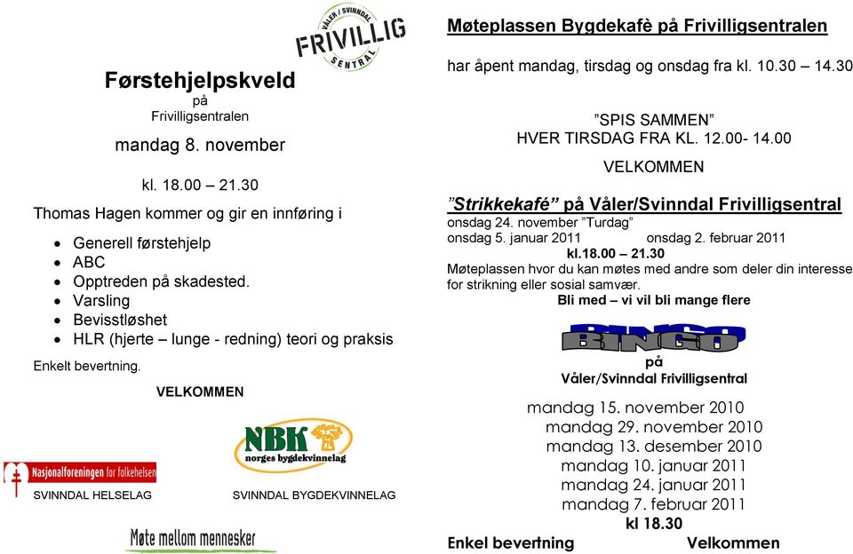 SVINNDAL HELSELAG SVINNDAL BYGDEKVINNELAG har åpent mandag, tirsdag og onsdag fra kl. 10.30 14.30 SPIS SAMMEN HVER TIRSDAG FRA KL. 12.00-14.00 Strikkekafé på Våler/Svinndal Frivilligsentral onsdag 24.