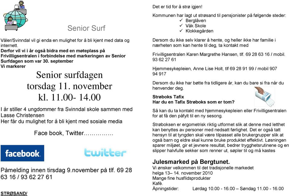 00 I år stiller 4 ungdommer fra Svinndal skole sammen med Lasse Christensen Her får du mulighet for å bli kjent med sosiale media Face book, Twitter Påmelding innen tirsdag 9.november på tlf.