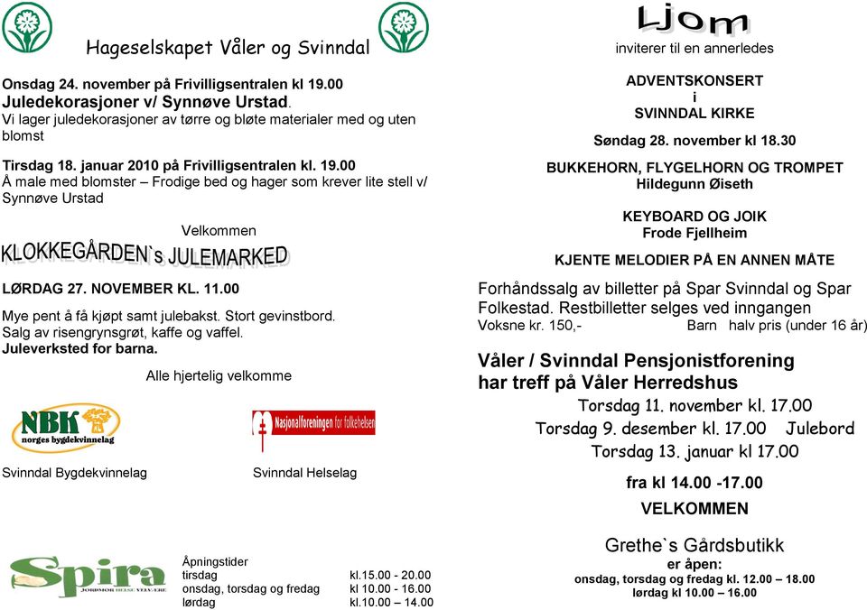 00 Å male med blomster Frodige bed og hager som krever lite stell v/ Synnøve Urstad Velkommen inviterer til en annerledes ADVENTSKONSERT i SVINNDAL KIRKE Søndag 28. november kl 18.