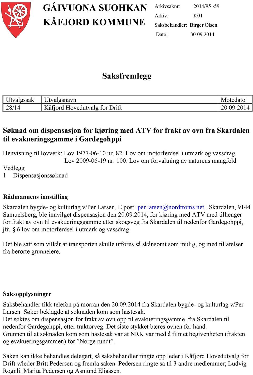 2014 Søknad om dispensasjon for kjøring med ATV for frakt av ovn fra Skardalen til evakueringsgamme i Gardegohppi Henvisning til lovverk: Lov 1977-06-10 nr.