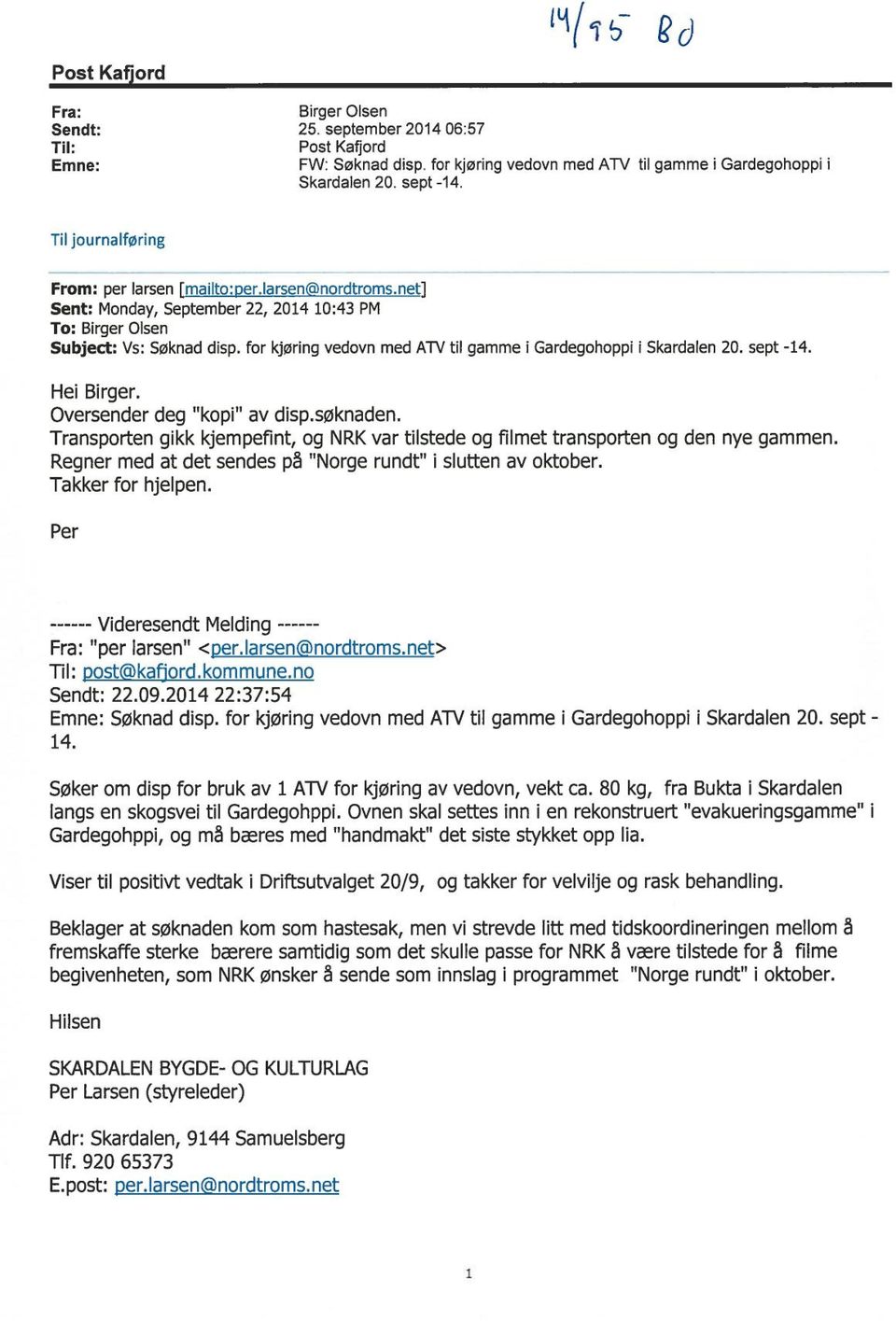 for kjøring vedovn med ATV til gamme i Gardegohoppi i Skardalen 20. sept -14. Hei Birger. Oversender deg "kopi" av disp.søknaden.