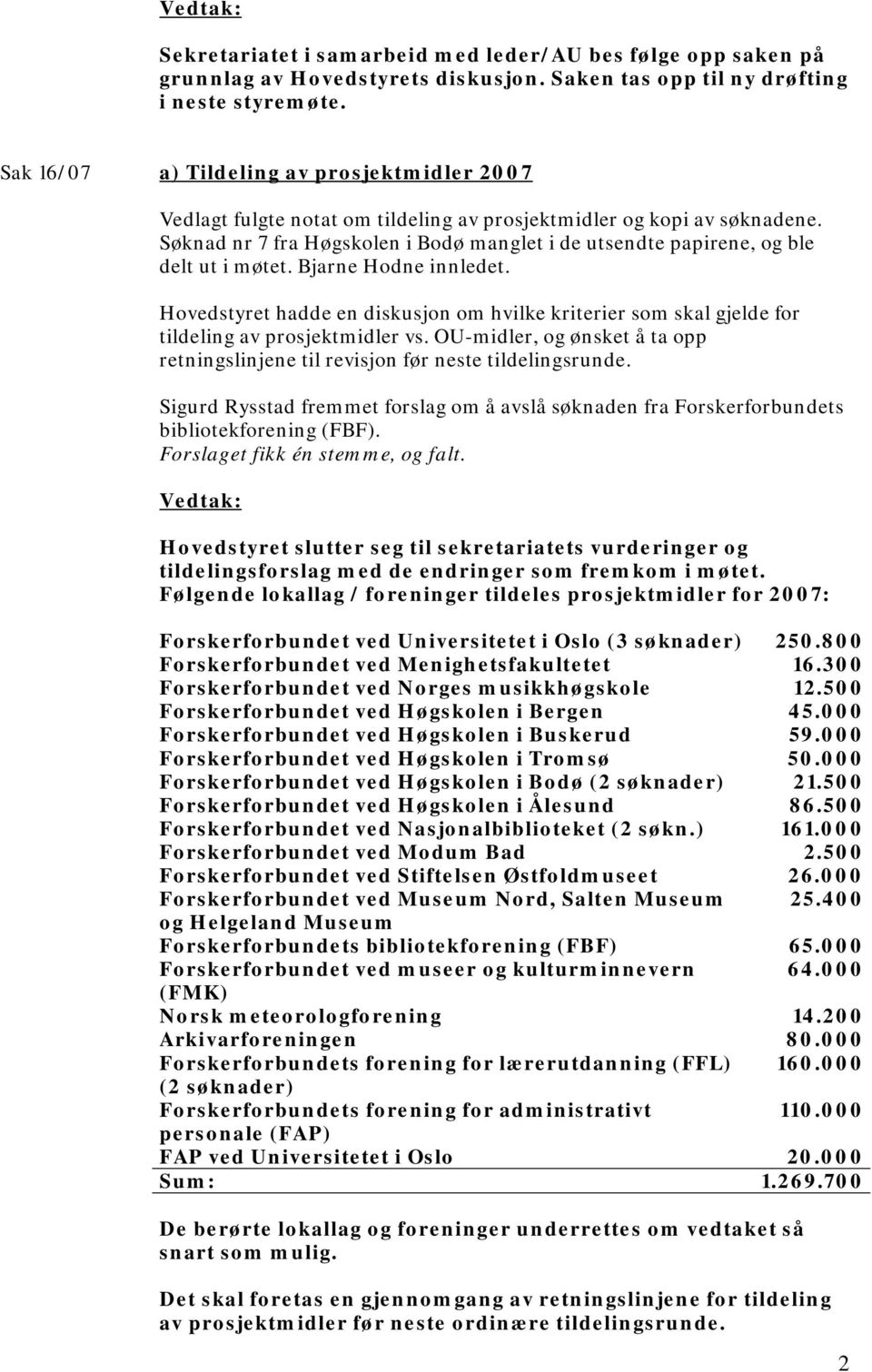 Søknad nr 7 fra Høgskolen i Bodø manglet i de utsendte papirene, og ble delt ut i møtet. Bjarne Hodne innledet.