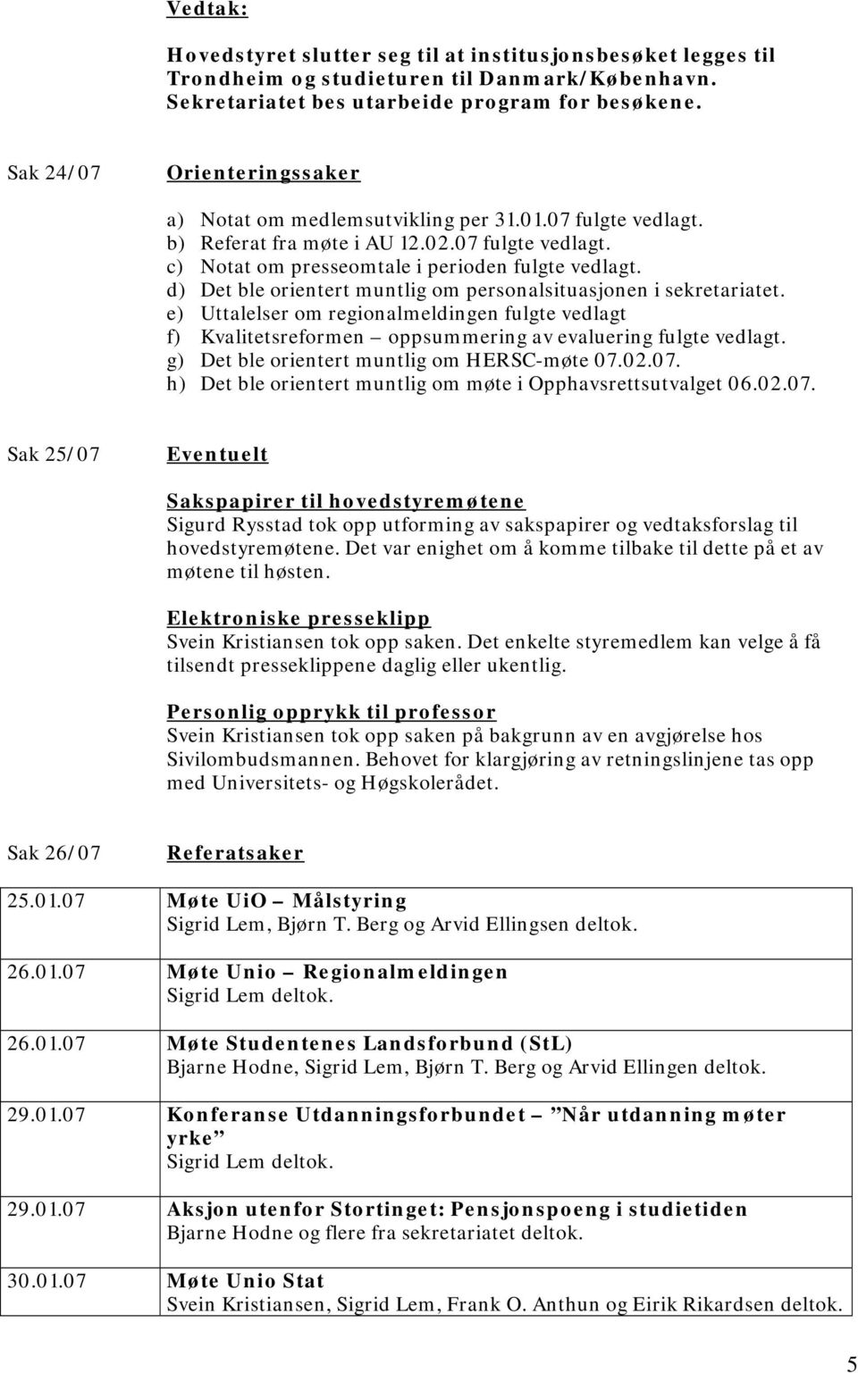 d) Det ble orientert muntlig om personalsituasjonen i sekretariatet. e) Uttalelser om regionalmeldingen fulgte vedlagt f) Kvalitetsreformen oppsummering av evaluering fulgte vedlagt.