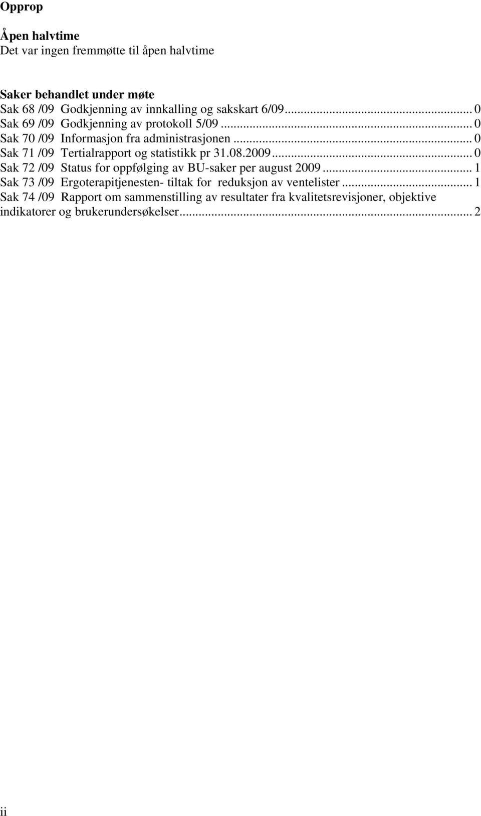 .. 0 Sak 71 /09 Tertialrapport og statistikk pr 31.08.2009... 0 Sak 72 /09 Status for oppfølging av BU-saker per august 2009.