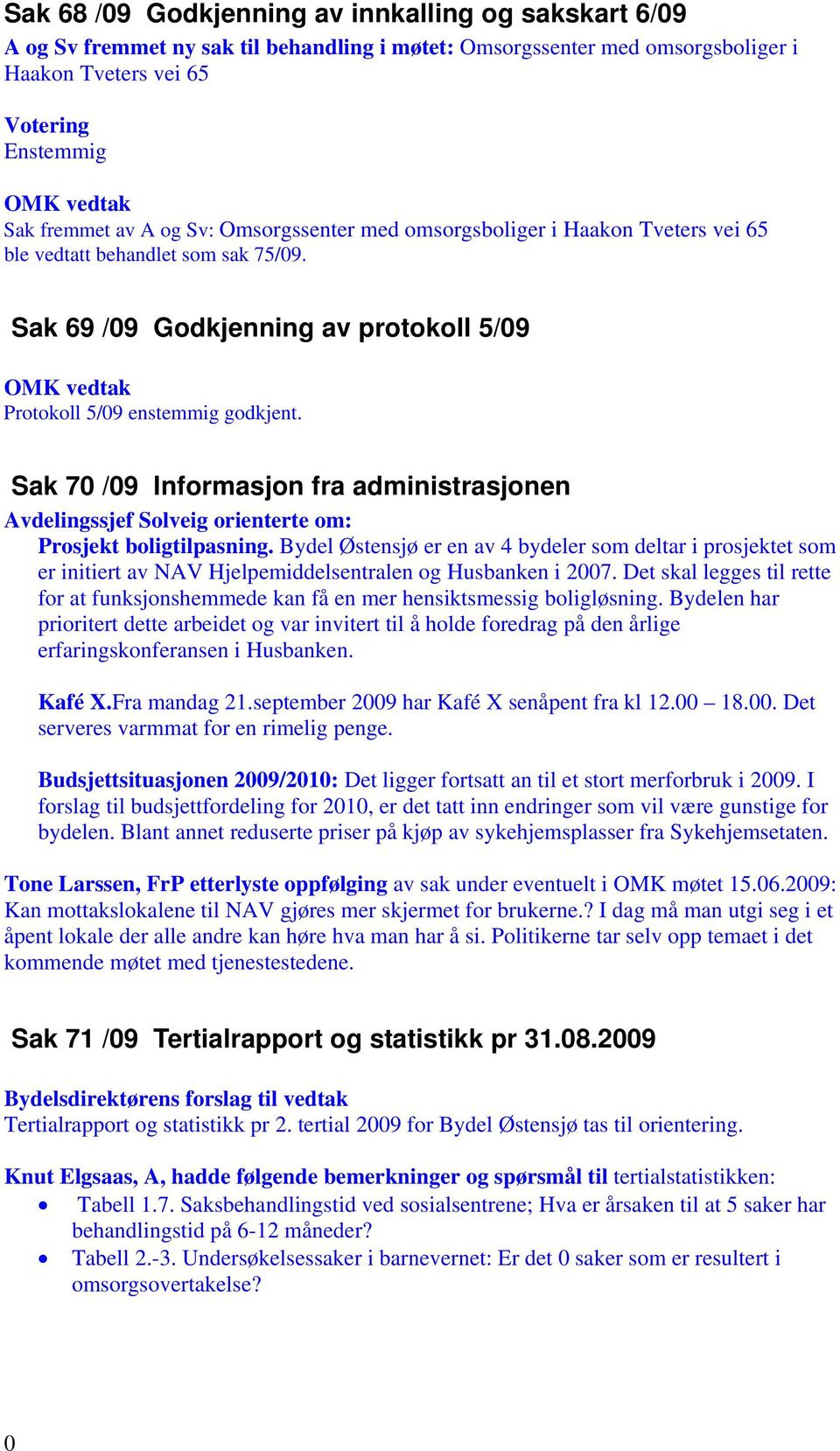 Sak 70 /09 Informasjon fra administrasjonen Avdelingssjef Solveig orienterte om: Prosjekt boligtilpasning.