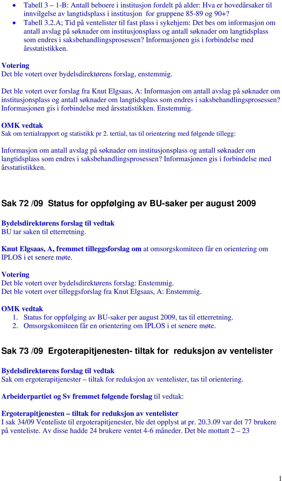 Informasjonen gis i forbindelse med årsstatistikken. Det ble votert over bydelsdirektørens forslag, enstemmig.