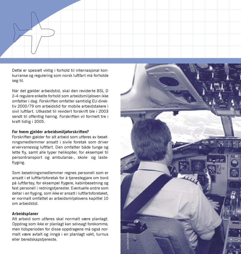Forskriften omfatter samtidig EU-direktiv 2000/79 om arbeidstid for mobile arbeidstakere i sivil luftfart. Utkastet til revidert forskrift ble i 2003 sendt til offentlig høring.