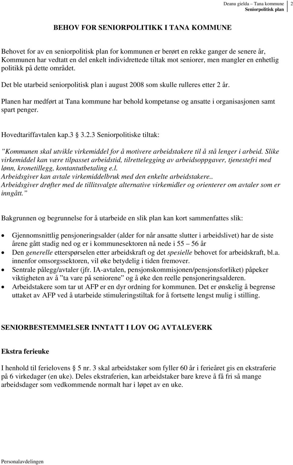 Planen har medført at Tana kommune har behold kompetanse og ansatte i organisasjonen samt spart penger. Hovedtariffavtalen kap.3 3.2.