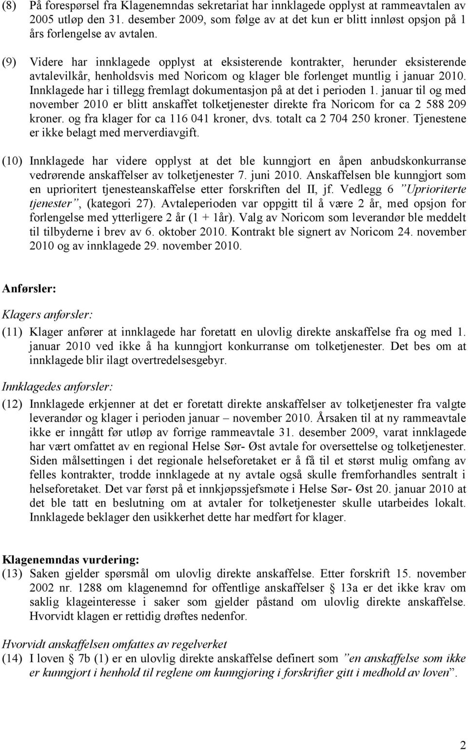 (9) Videre har innklagede opplyst at eksisterende kontrakter, herunder eksisterende avtalevilkår, henholdsvis med Noricom og klager ble forlenget muntlig i januar 2010.