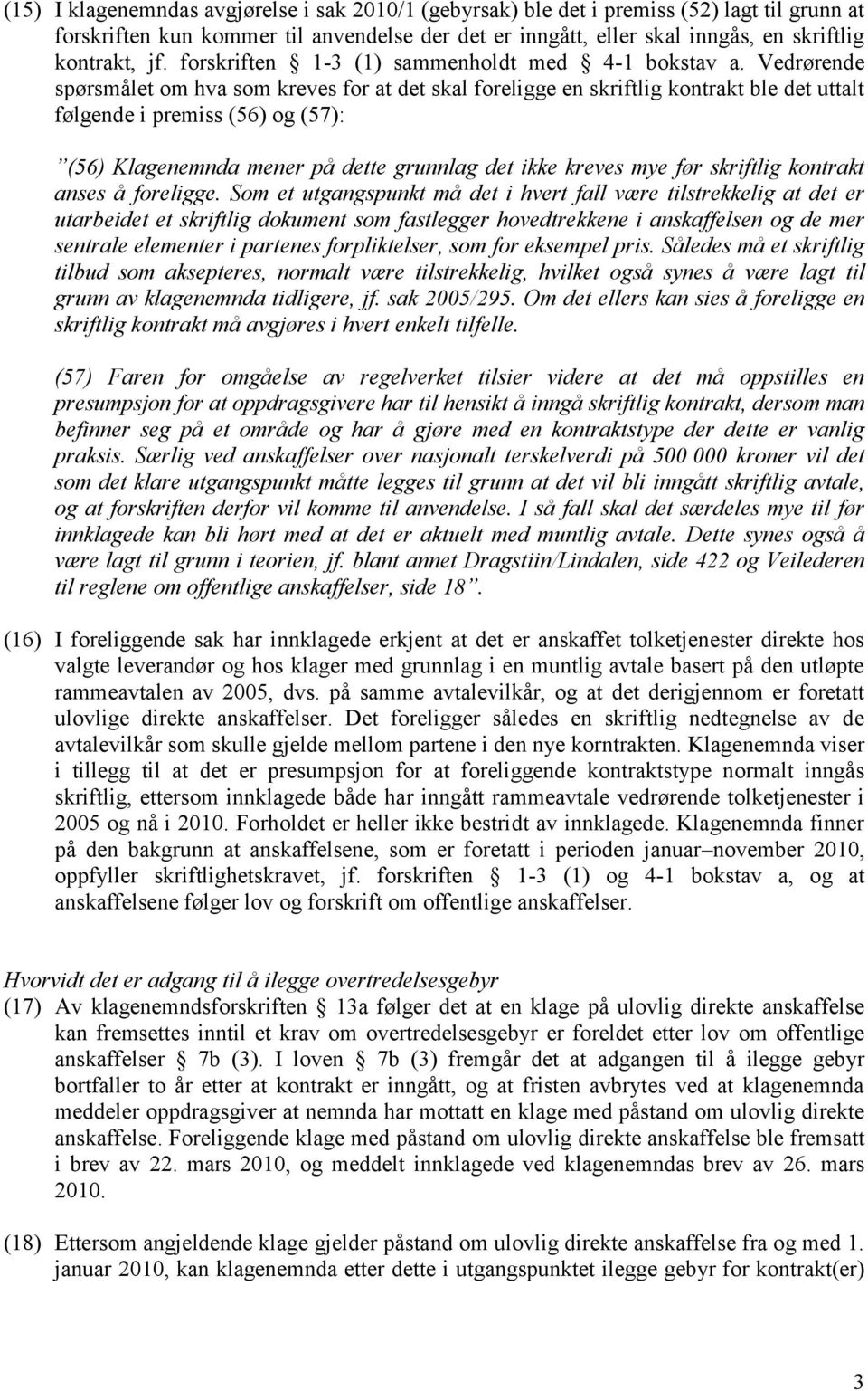 Vedrørende spørsmålet om hva som kreves for at det skal foreligge en skriftlig kontrakt ble det uttalt følgende i premiss (56) og (57): (56) Klagenemnda mener på dette grunnlag det ikke kreves mye