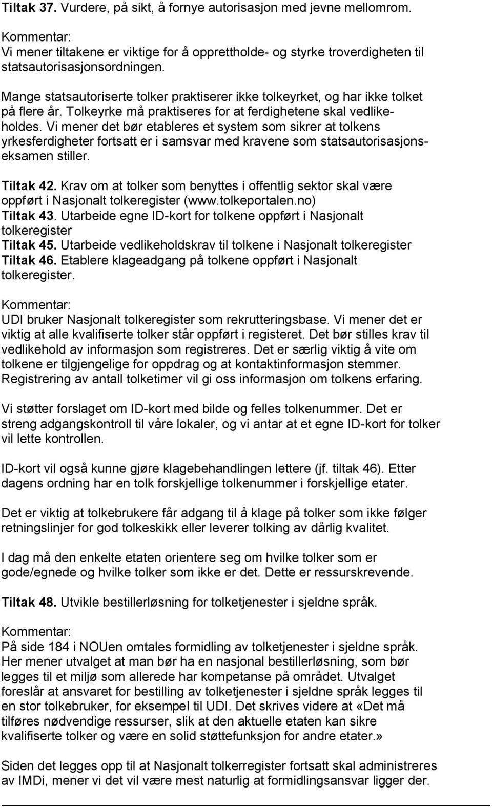 Vi mener det bør etableres et system som sikrer at tolkens yrkesferdigheter fortsatt er i samsvar med kravene som statsautorisasjonseksamen stiller. Tiltak 42.