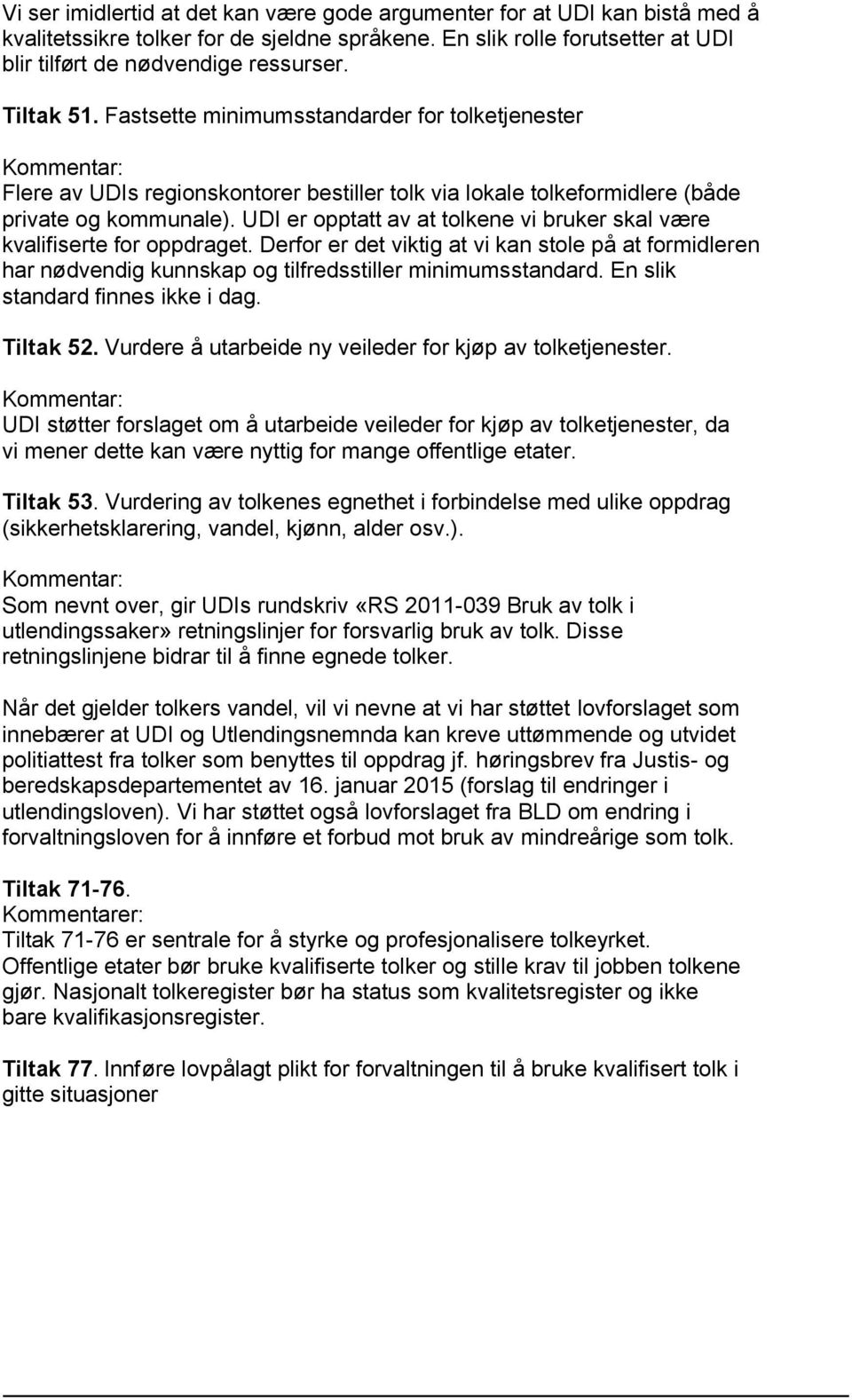 UDI er opptatt av at tolkene vi bruker skal være kvalifiserte for oppdraget. Derfor er det viktig at vi kan stole på at formidleren har nødvendig kunnskap og tilfredsstiller minimumsstandard.