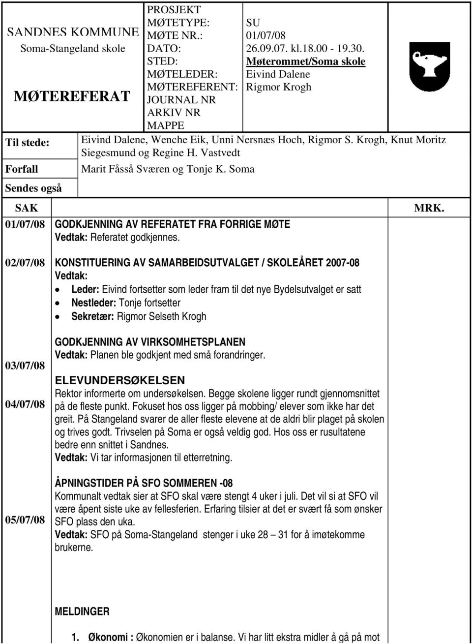 Krogh, Knut Moritz Siegesmund og Regine H. Vastvedt Forfall Marit Fåsså Sværen og Tonje K. Soma Sendes også SAK 01/07/08 GODKJENNING AV REFERATET FRA FORRIGE MØTE Vedtak: Referatet godkjennes. MRK.