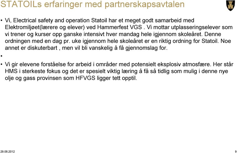 uke igjennom hele skoleåret er en riktig ordning for Statoil. Noe annet er diskuterbart, men vil bli vanskelig å få gjennomslag for.