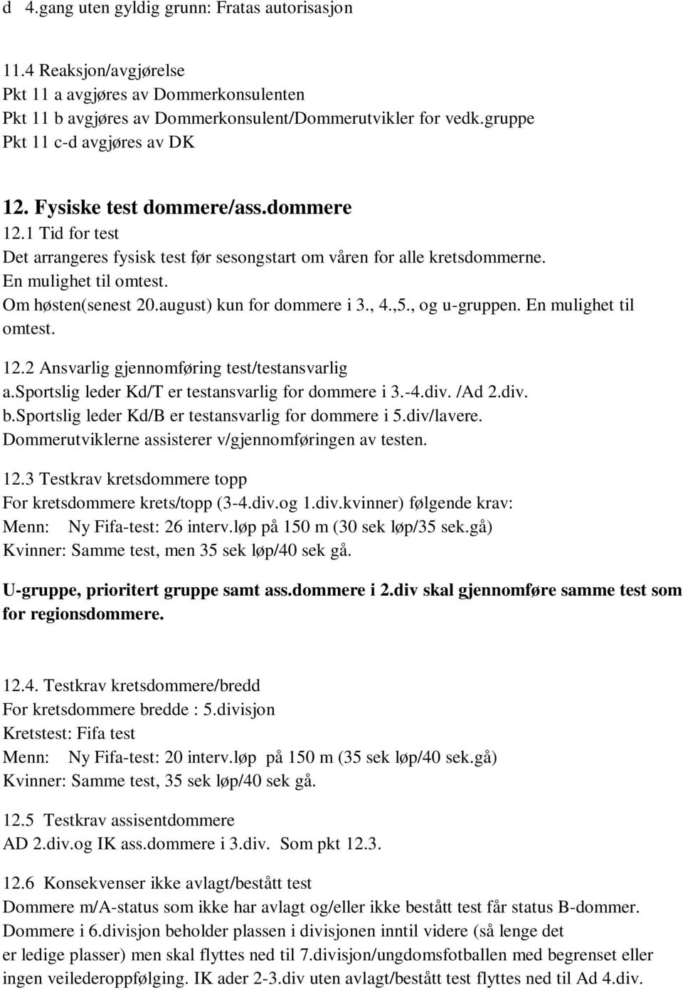 Om høsten(senest 20.august) kun for dommere i 3., 4.,5., og u-gruppen. En mulighet til omtest. 12.2 Ansvarlig gjennomføring test/testansvarlig a.sportslig leder Kd/T er testansvarlig for dommere i 3.