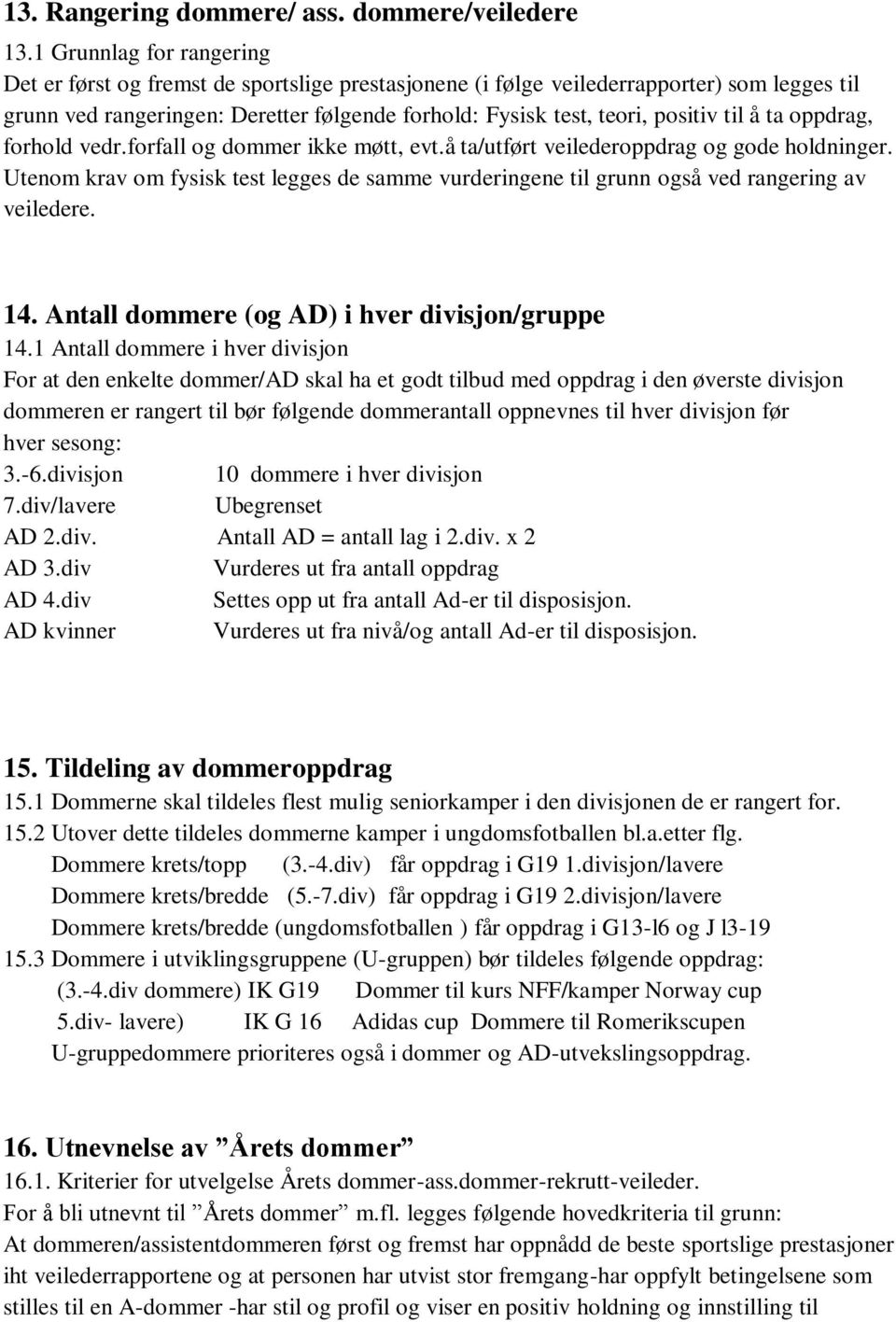 til å ta oppdrag, forhold vedr.forfall og dommer ikke møtt, evt.å ta/utført veilederoppdrag og gode holdninger.