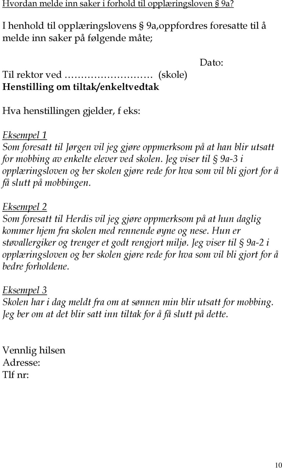 Eksempel 1 Som foresatt til Jørgen vil jeg gjøre oppmerksom på at han blir utsatt for mobbing av enkelte elever ved skolen.